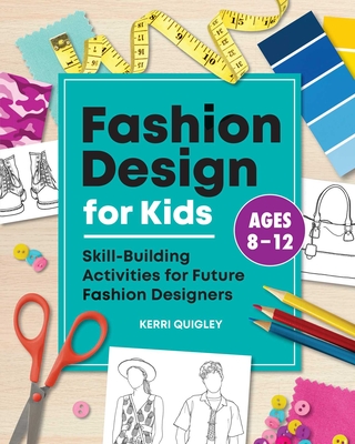 Fashion Design for Kids: Skill-Building Activities for Future Fashion Designers By Kerri Quigley Cover Image