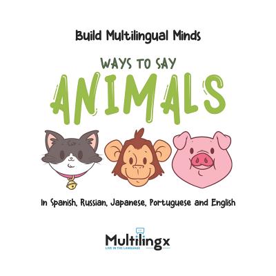 Ways to Say ANIMALS: in Spanish, Portuguese, Japanese, Russian and English:  Build Multilingual Minds (Paperback) | Hooked