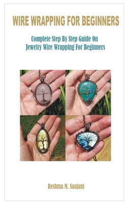 Wire Wrapping for Beginners: Complete Step By Step Guide On