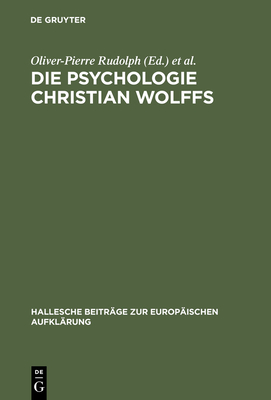 Die Psychologie Christian Wolffs: Systematische Und Historische Untersuchungen (Hallesche Beitr #22)
