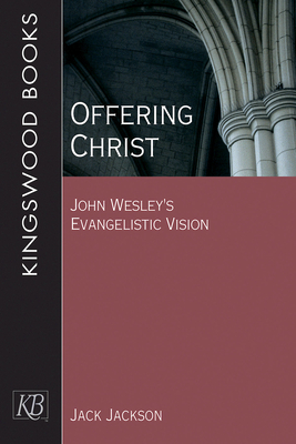 Offering Christ: John Wesley's Evangelistic Vision By Jack Jackson Cover Image