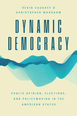 Dynamic Democracy: Public Opinion, Elections, and Policymaking in the American States (Chicago Studies in American Politics) By Devin Caughey, Christopher Warshaw Cover Image