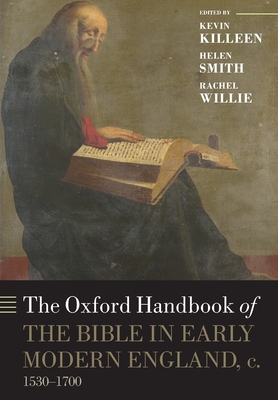 The Oxford Handbook of the Bible in Early Modern England, C. 1530-1700 (Oxford Handbooks) By Kevin Killeen (Editor), Helen Smith (Editor), Rachel Judith Willie (Editor) Cover Image