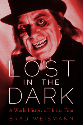 Lost in the Dark: A World History of Horror Film By Brad Weismann Cover Image