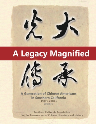 A Legacy Magnified: A Generation of Chinese Americans in Southern California (1980's 2010's): Vol 3