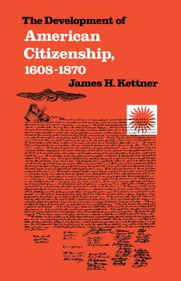 The Development of American Citizenship, 1608-1870 (Published by the Omohundro Institute of Early American Histo) By James H. Kettner Cover Image