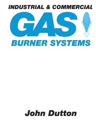 Industrial and Commercial Gas Burner Systems By John Dutton Cover Image