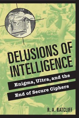 Delusions of Intelligence: Enigma, Ultra, and the End of Secure Ciphers cover