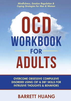 OCD Workbook for Adults: Overcome Obsessive Compulsive Disorder Using CBT & DBT Skills for Disruptive Thoughts & Behaviors Mindfulness, Emotion Cover Image