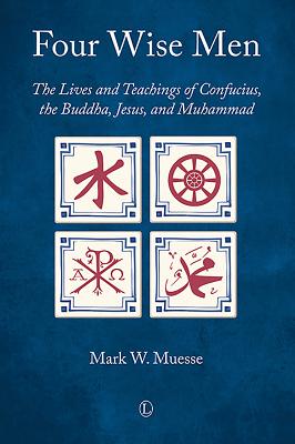 Four Wise Men: The Lives and Teachings of Confucius, the Buddha, Jesus, and Muhammad Cover Image