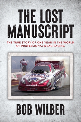 The Lost Manuscript: The True Story of One Year In The World of Professional Drag Racing Cover Image