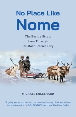 No Place Like Nome: The Bering Strait Seen Through Its Most Storied City By Michael Engelhard Cover Image