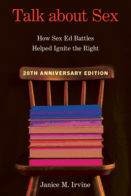 Talk about Sex: How Sex Ed Battles Helped Ignite the Right (Sexuality Studies) By Janice Irvine Cover Image