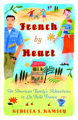 French By Heart: An American Family's Adventures in La Belle France By Rebecca S. Ramsey Cover Image