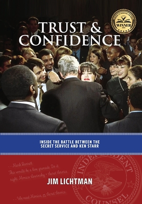 Trust and Confidence: Inside the Battle Between the Secret Service and Ken Starr By Jim Lichtman Cover Image