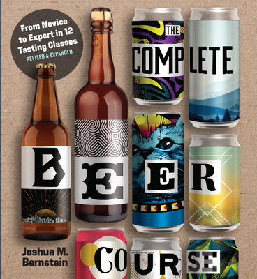 The Complete Beer Course: From Novice to Expert in Twelve Tasting Classes By Joshua M. Bernstein Cover Image