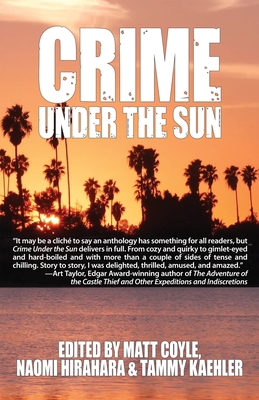 Crime Under the Sun: A Sisters in Crime Anthology By Matt Coyle (Editor), Naomi Hirahara (Editor), Tammy Kaehler (Editor) Cover Image