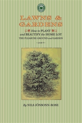 Lawns and Gardens: How to Plant and Beautify the Home Lot, the Pleasure Ground and Garden (Gardening in America) By Nils Jonsson-Rose Cover Image