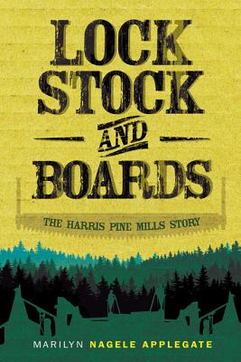 Lock, Stock, and Boards: The Harris Pine Mills Story By Marilyn Nagele Applegate Cover Image