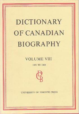 Dictionary of Canadian Biography / Dictionaire Biographique Du Canada: Volume VIII, 1851 - 1860 Cover Image