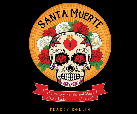 Santa Muerte: The History, Rituals, and Magic of Our Lady of the Holy Death By Tracey Rollin, Cynthia Farrell (Read by) Cover Image