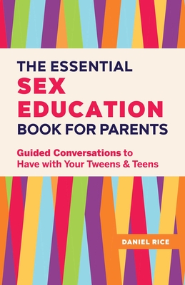 The Essential Sex Education Book for Parents: Guided Conversations to Have with Your Tweens and Teens By Daniel Rice Cover Image