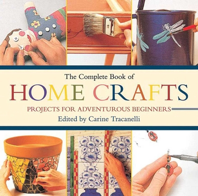 The Complete Book of Home Crafts: Projects for Adventurous Beginners By Carine Tracanelli (Editor) Cover Image