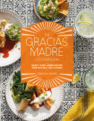 The Gracias Madre Cookbook: Bright, Plant-Based Recipes from Our Mexi-Cali Kitchen Cover Image