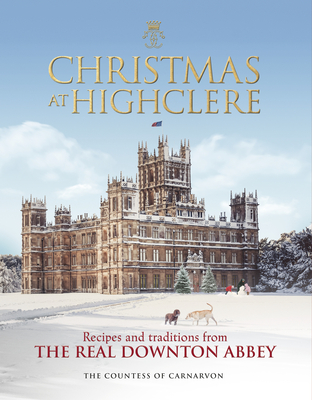 Christmas at Highclere: Recipes and Traditions from The Real Downton Abbey Cover Image