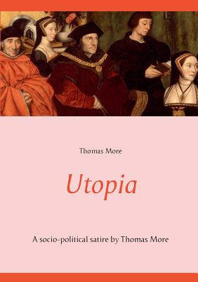 Utopia: A socio-political satire by Thomas More (unabridged text) Cover Image