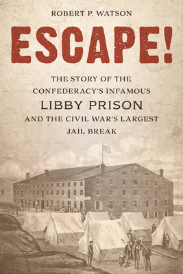 Escape!: The Story of the Confederacy's Infamous Libby Prison and the Civil War's Largest Jail Break By Robert P. Watson Cover Image
