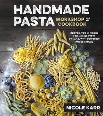 Handmade Pasta Workshop & Cookbook: Recipes, Tips & Tricks for Making Pasta by Hand, with Perfectly Paired Sauces Cover Image