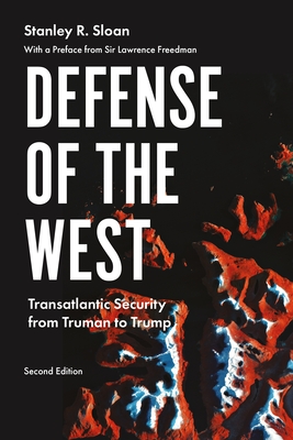 Defense of the West: Transatlantic Security from Truman to Trump, Second Edition By Stanley R. Sloan, Lawrence Freedman (Foreword by) Cover Image