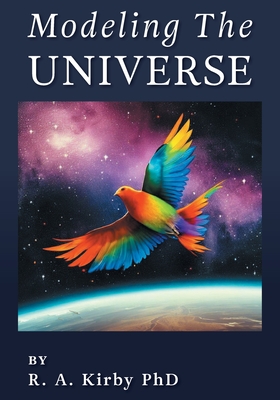 Modeling The Universe: A Journey Home By Robert A. Kirby Cover Image