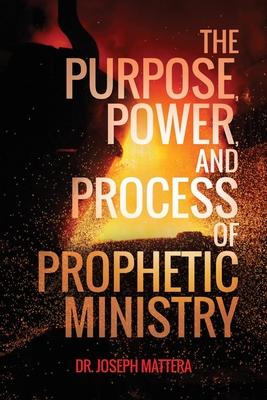 The Purpose, Power, and Process of Prophetic Ministry By Joseph Mattera Cover Image