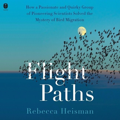 Flight Paths: How a Passionate and Quirky Group of Pioneering Scientists Solved the Mystery of Bird Migration By Rebecca Heisman, Allyson Ryan (Read by) Cover Image