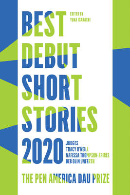Best Debut Short Stories 2020: The PEN America Dau Prize By Yuka Igarashi (Editor), Tracy O'Neill (Selected by), Nafissa Thompson-Spires (Selected by), Deb Olin Unferth (Selected by) Cover Image