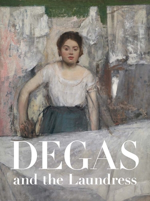 Degas and the Laundress: Women, Work, and Impressionism Cover Image