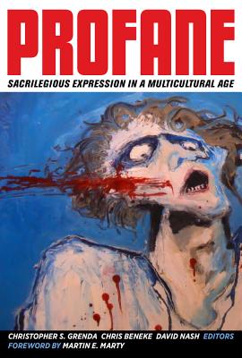 Profane: Sacrilegious Expression in a Multicultural Age By Christopher S. Grenda (Editor), Chris Beneke (Editor), David Nash (Editor) Cover Image