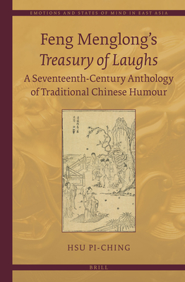 Feng Menglong's Treasury of Laughs: A Seventeenth-Century Anthology of Traditional Chinese Humour (Emotions and States of Mind in East Asia #5)
