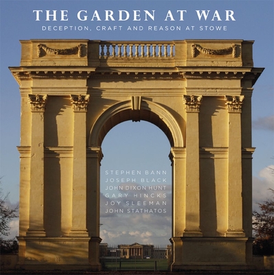 The Garden at War: Deception, Craft and Reason at Stowe By John Dixon Hunt, Stephen Bann, Joseph Black (Editor) Cover Image