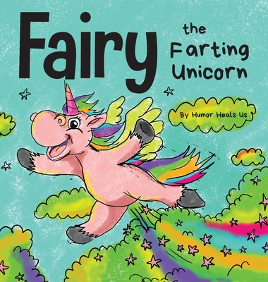Fairy the Farting Unicorn: A Story About a Unicorn Who Farts Cover Image