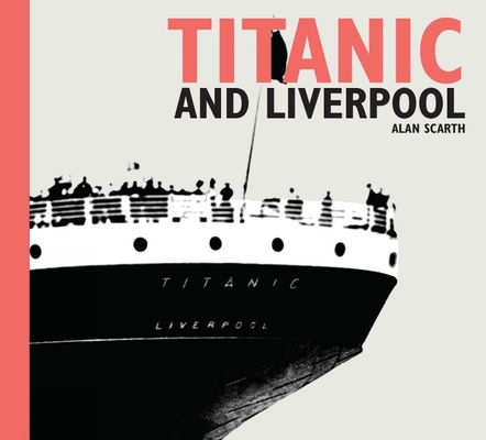 Titanic and Liverpool By Alan Scarth Cover Image