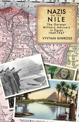 Nazis on the Nile: The German Military Advisers in Egypt, 1949-1967 By Vyvyan Kinross Cover Image