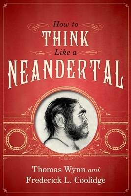 How to Think Like a Neandertal By Thomas Wynn, Frederick L. Coolidge Cover Image