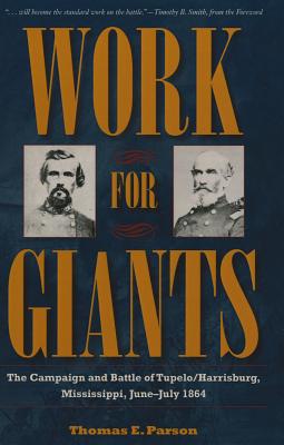 Work for Giants: The Campaign and Battle of Tupelo/Harrisburg, Mississippi, June-July 1864 (Civil War Soldiers and Strategies)
