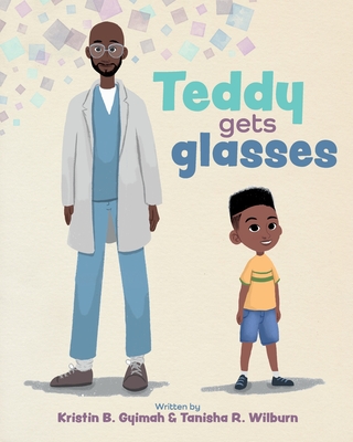 Teddy Gets Glasses By Kristin B. Gyimah, Tanisha R. Wilburn, Tosin Akinwande (Illustrator) Cover Image