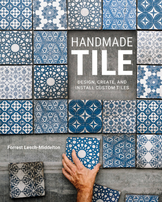 Handmade Tile: Design, Create, and Install Custom Tiles By Forrest Lesch-Middelton, Peter Pincus (Foreword by) Cover Image