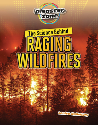 The Science Behind Raging Wildfires (Disaster Zone) By Louise A. Spilsbury Cover Image