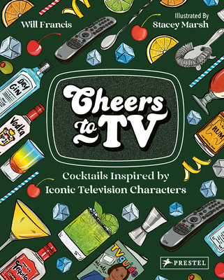 Cheers to TV: Cocktails Inspired by Iconic Television Characters By Will Francis, Stacey Marsh (Illustrator) Cover Image